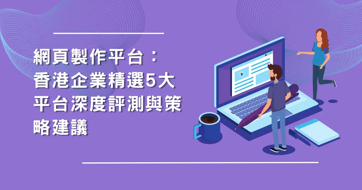 網頁製作平台：香港企業精選5大平台深度評測與策略建議