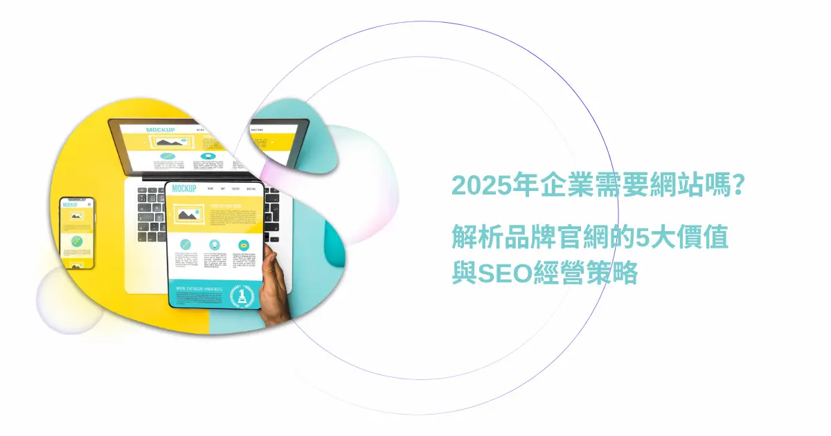 2025年企業需要網站嗎？解析品牌官網的5大價值與SEO經營策略